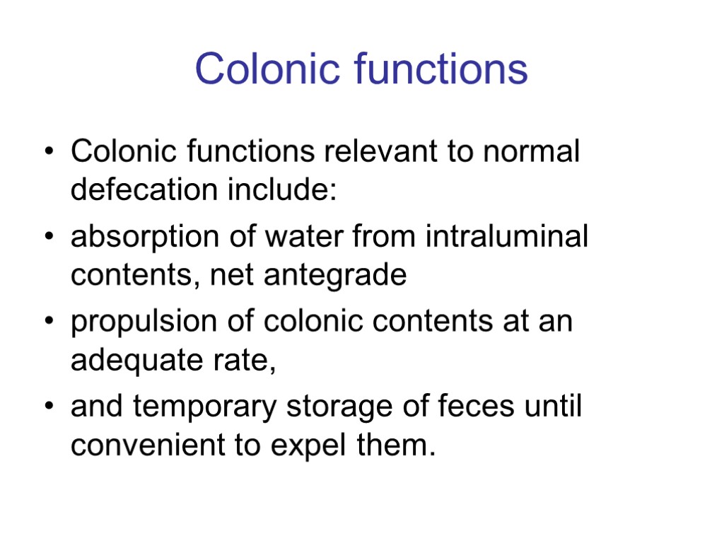 Colonic functions Colonic functions relevant to normal defecation include: absorption of water from intraluminal